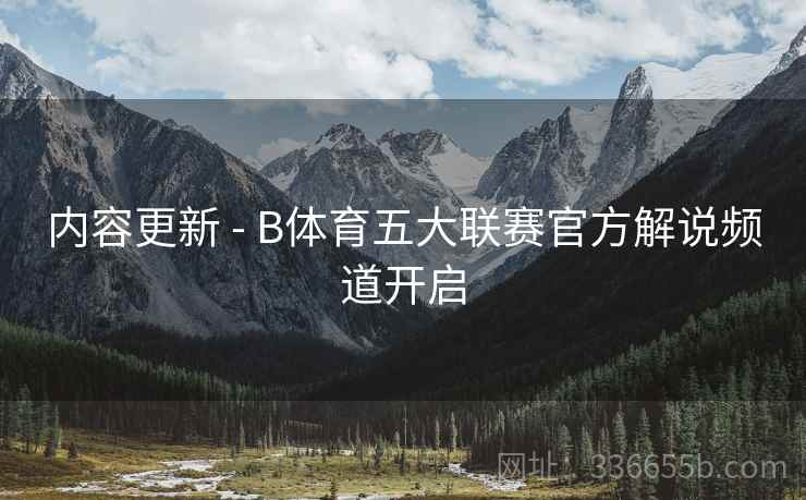 内容更新 - B体育五大联赛官方解说频道开启