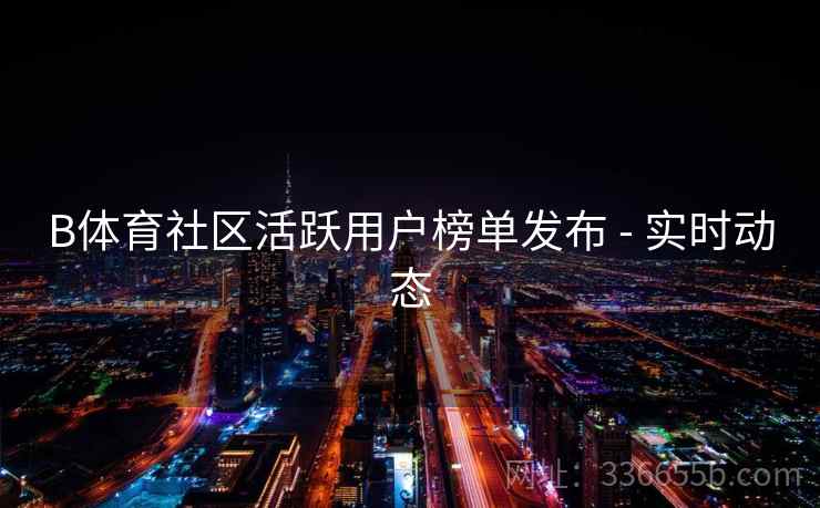 B体育社区活跃用户榜单发布 - 实时动态